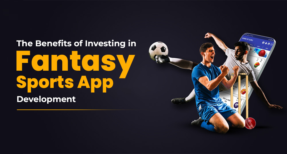 The Benefits of Investing in Fantasy Sports App Development