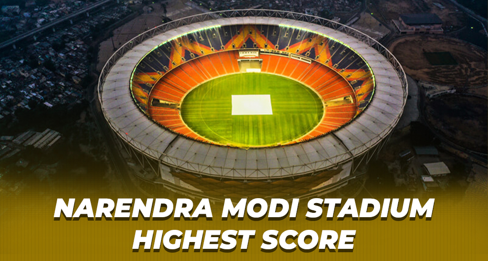 Narendra Modi Stadium Highest Score
