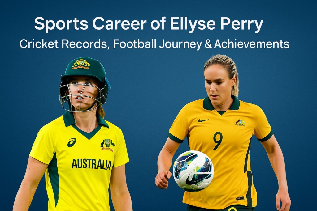 Sports Career of Ellyse Perry Cricket Records, Football Journey & Achievements