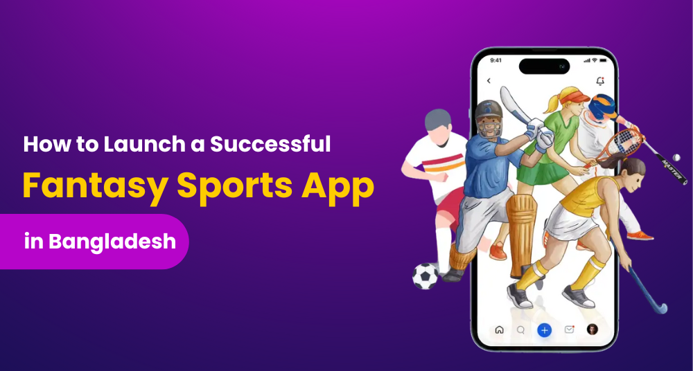 How to Launch a Successful Fantasy Sports App in Bangladesh