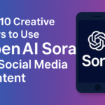 Top 10 Creative Ways to Use OpenAI Sora for Social Media Content